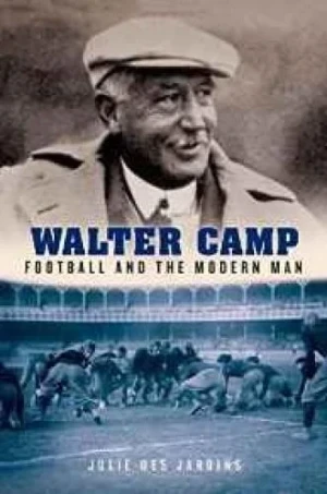 Walter Camp: Football and the Modern ManJardins, Julie Des