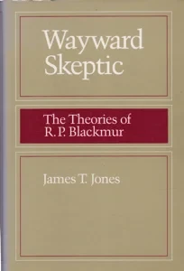 Wayward Skeptic: The Theories of R. P. Blackmur by: Jones, James T.