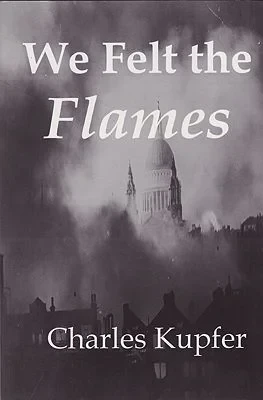 We Felt The Flames: Hitler's Blitzkrieg America's Story (SIGNED COPY)Kupfer, Charles