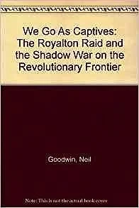 We Go as Captives - The Royalton Raid and the Shadow War on the Revolutionary FrontierGoodwin, Neil 
