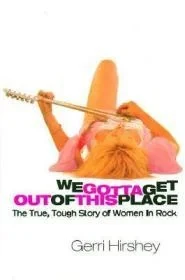 We Gotta Get Out of This Place: The True, Tough Story of Women in RockHirshey, Gerri