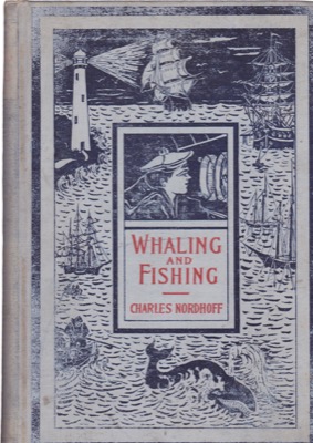 Whaling and Fishing by: Nordhoff, Charles, Illust. by: Walker, WM. H.