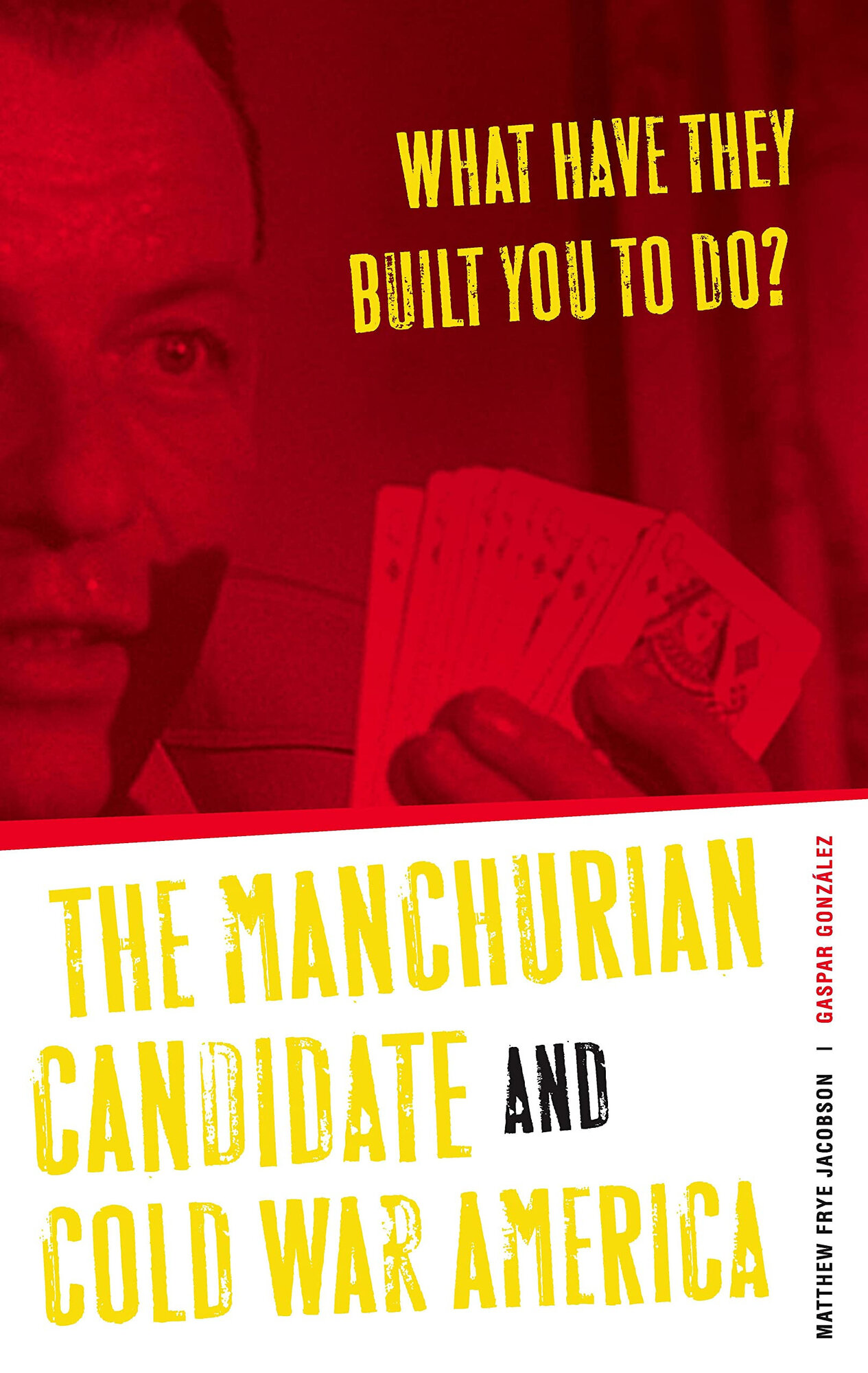 What Have They Built You to Do?: The Manchurian Candidate and Cold War America by: Jacobson, Matthew Frye