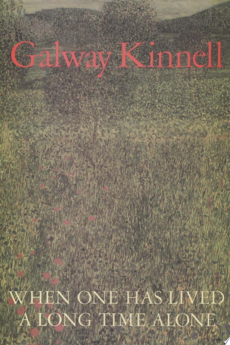 When One Has Lived a Long Time Alone by: Kinnell, Galway