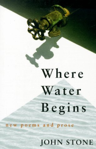 Where Water Begins: New Poems and Prose (Poetry) by: Stone, John