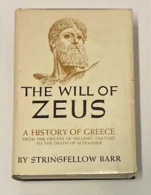 Will of Zeus, The: A History of Greece from the Origins of Hellenic Culture to the Death of Alexander (SIGNED)Barr, Stringfellow