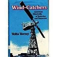 Wind-Catchers: American Windmills of Yesterday and TomorrowTorrey, Volta