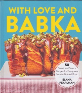 With Love and Babka: 50 Sweet and Savory Recipes for Everyone's Favorite Braided Bread by: Pearlman, Elana