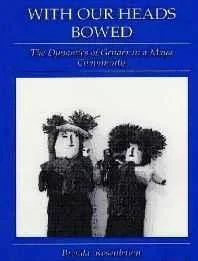 With Our Heads Bowed: The Dynamics of Gender in a Maya CommunityRosenbaum, Brenda