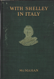 With Shelley In Italy: Being A Selection Of The Poems And Letters Of Percy Bysshe Shelley Which Have To Do With His Life In Italy From 1818 To 1822 by: Shelley, Percy Bysshe McMahan, Anna Benneson