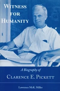 Witness for Humanity: A Biography of Clarence E. Pickett by: Miller, Lawrence McK.