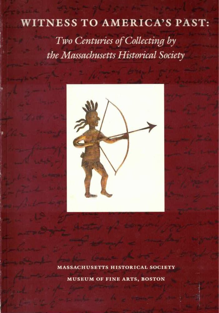 Witness to America's Past: Two Centuries of Collecting by the Massachusetts Historical Society by: Massachusetts Historical Society Staff