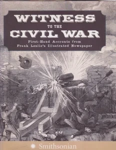 Witness to the Civil War: First-Hand Accounts from Fank Leslie's Illustrated Newspaper by: Lewin, J. G. Huff, P. J. Editor: Murray, Stuart