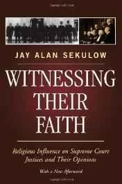 Witnessing Their Faith: Religious Influence on Supreme Court Justices and their OpinionsSekulow, Jay