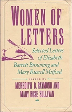 Women of Letters - Selected Letters of Elizabeth Barrett Browning and Mary Russell MitfordRaymond, Meredith B. and Mary Rose Sullivan