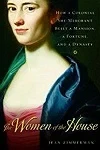 Women of the House, The : How a Colonial She-Merchant Built a Mansion, a Fortune, and a DynastyZimmerman, Jean