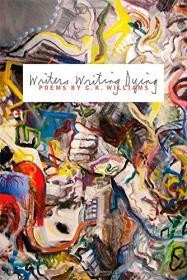 Writers Writing Dying: PoemsWilliams, C. K.