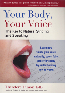 Your Body, Your Voice: The Key to Natural Singing and Speaking by: Dimon, Theodore, Jr.