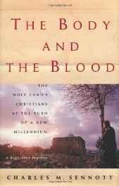 body and the blood, The: the Holy Land's Christians at the turn of a new millennium : a reporter's journeySennott, Charles M.