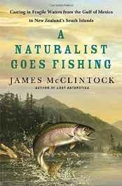 naturalist goes fishing, A: casting in fragile waters from the Gulf of Mexico to New Zealand's South IslandMcClintock, James